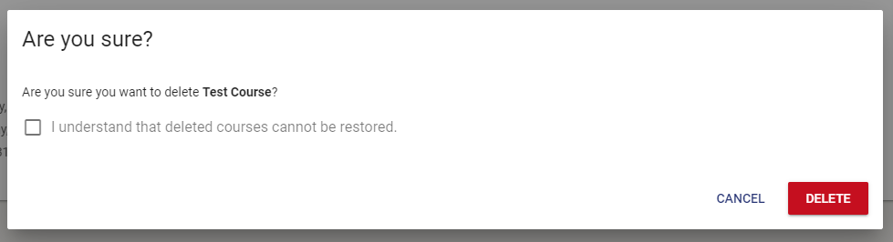 The checkbox that states, I understand that deleted courses cannot be restored, must be checked before selecting the Delete button.